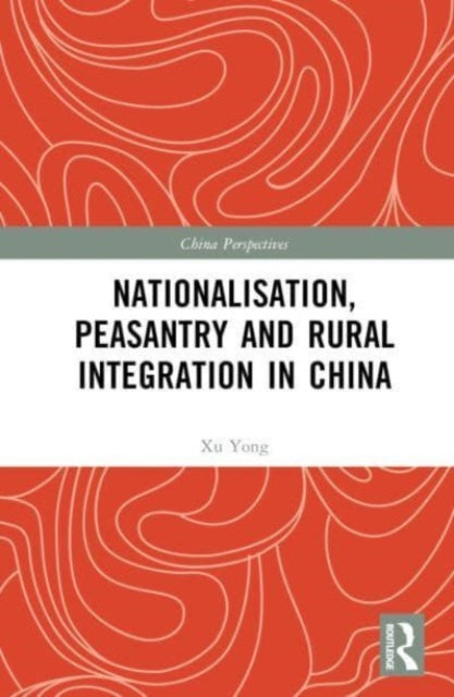 Book cover of: Nationalisation, Peasantry and Rural Integration in China. By: Xu Yong
