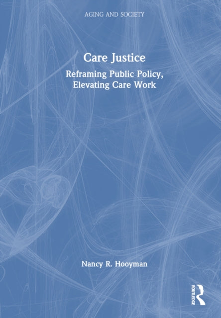 Book cover of: Care Justice. By: Nancy R. Hooyman