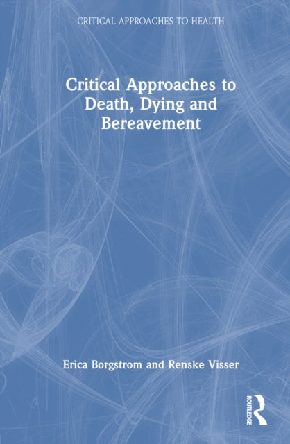 Book cover of: Critical Approaches to Death, Dying and Bereavement. By: Erica Borgstrom
