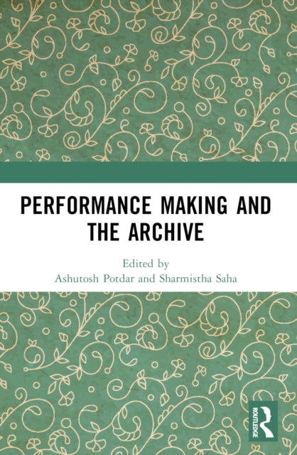 Book cover of: Performance Making and the Archive. By: Sharmistha Saha