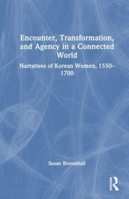 Book cover of: Encounter, Transformation, and Agency in a Connected World. By: Susan Broomhall