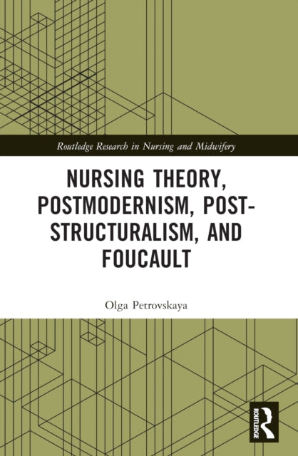 Book cover of: Nursing Theory, Postmodernism, Post-structuralism, and Foucault. By: Olga Petrovskaya