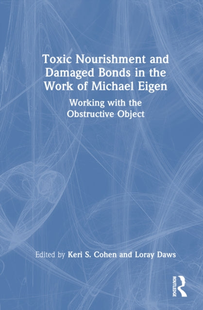 Book cover of: Toxic Nourishment and Damaged Bonds in the Work of Michael Eigen. By: Keri S. Cohen
