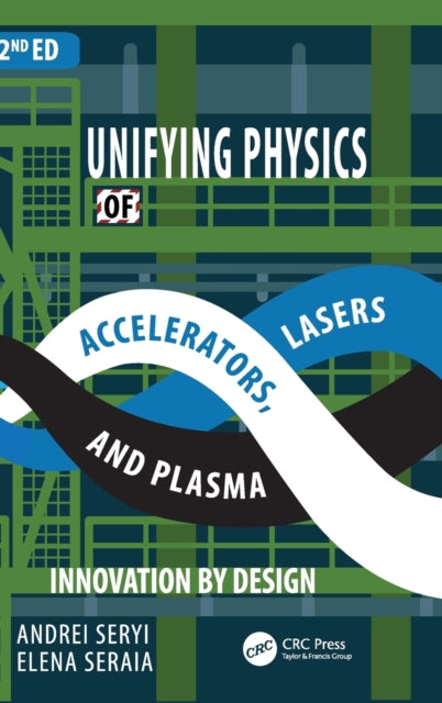 Book cover of: Unifying Physics of Accelerators, Lasers and Plasma. By: Andrei Seryi