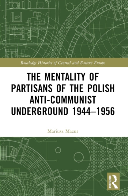 Book cover of: Mentality of Partisans of the Polish Anti-Communist Underground 1944–1956. By: Mariusz Mazur
