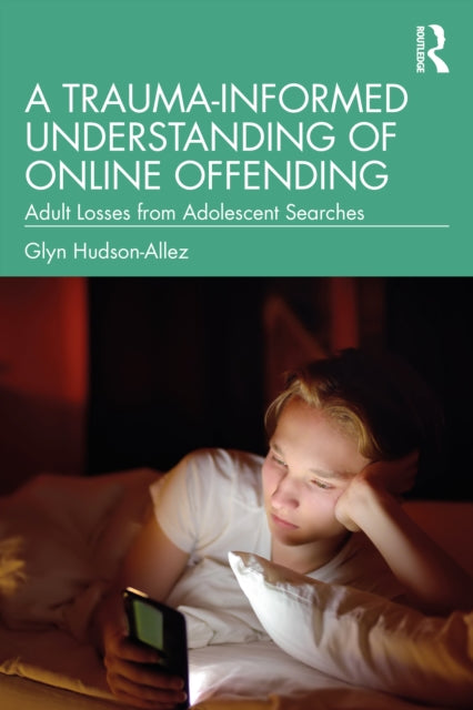 Book cover of: Trauma-Informed Understanding of Online Offending. By: Glyn Hudson-Allez