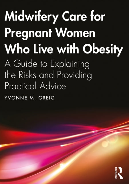 Book cover of: Midwifery Care For Pregnant Women Who Live With Obesity. By: Yvonne M. Greig