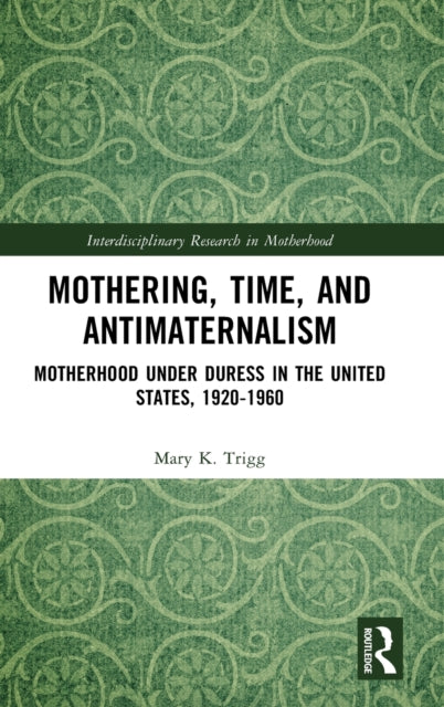 Book cover of: Mothering, Time, and Antimaternalism. By: Mary Trigg