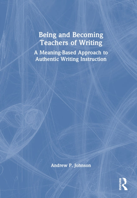 Book cover of: Being and Becoming Teachers of Writing. By: Andrew P. Johnson