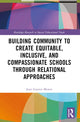 Book cover of: Building Community to Create Equitable, Inclusive and Compassionate Schools through Relational Approaches. By: Joan G. Mowat