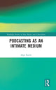 Book cover of: Podcasting as an Intimate Medium. By: Alyn Euritt