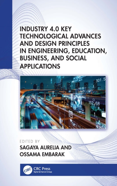 Book cover of: Industry 4.0 Key Technological Advances and Design Principles in Engineering, Education, Business, and Social Applications