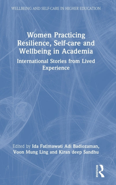 Book cover of: Women Practicing Resilience, Self-care and Wellbeing in Academia