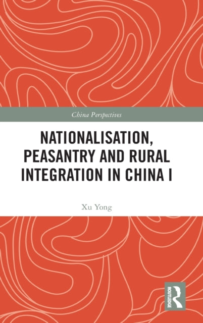 Nationalisation, Peasantry and Rural Integration in China I