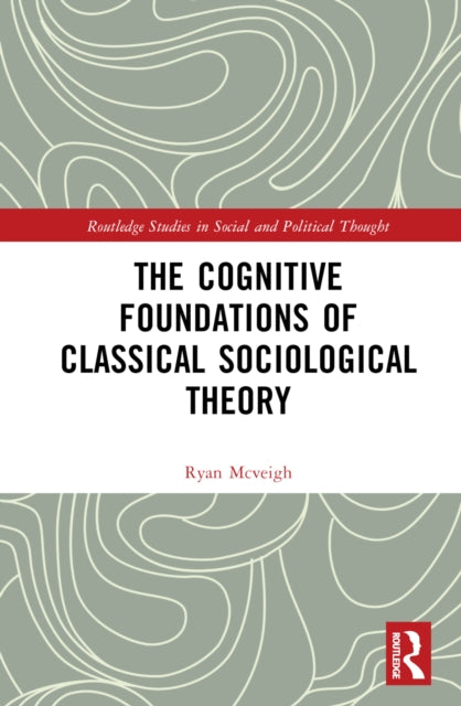 Book cover of: Cognitive Foundations of Classical Sociological Theory. By: Ryan McVeigh