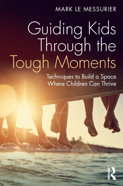Book cover of: Guiding Kids Through the Tough Moments. By: Mark Le Messurier