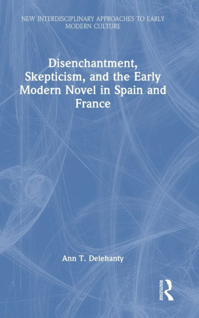 Book cover of: Disenchantment, Skepticism, and the Early Modern Novel in Spain and France. By: Ann T. Delehanty