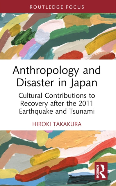 Book cover of: Anthropology and Disaster in Japan. By: Hiroki Takakura