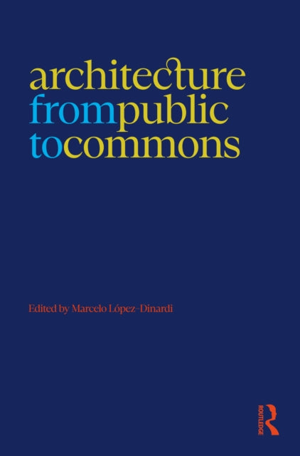 Book cover of: Architecture from Public to Commons. By: Marcelo López-Dinardi