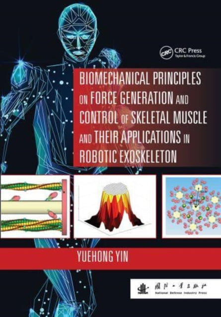 Book cover of: Biomechanical Principles on Force Generation and Control of Skeletal Muscle and their Applications in Robotic Exoskeleton. By: Yuehong Yin