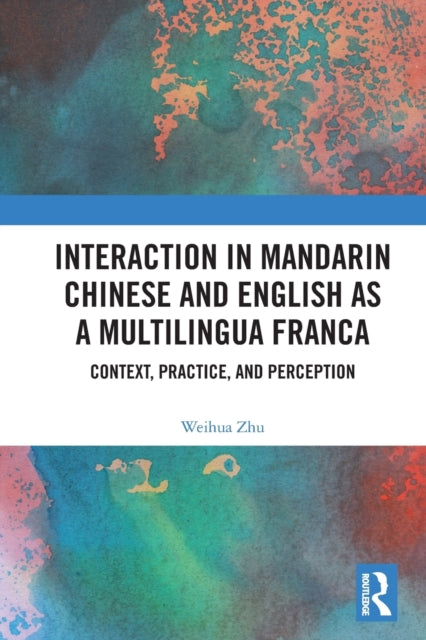Book cover of: Interaction in Mandarin Chinese and English as a Multilingua Franca. By: Weihua Zhu