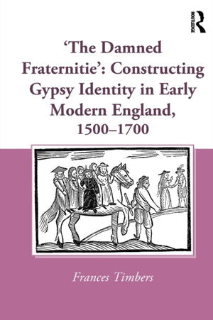 'The Damned Fraternitie': Constructing Gypsy Identity in Early Modern England, 1500–1700