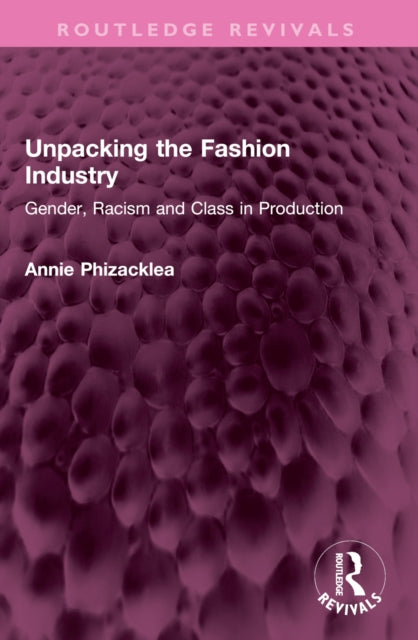 Book cover of: Unpacking the Fashion Industry. By: Annie Phizacklea