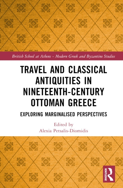 Book cover of: Travel and Classical Antiquities in Nineteenth-Century Ottoman Greece. By: Alexia Petsalis-Diomidis