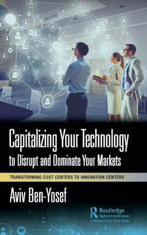 Capitalizing Your Technology to Disrupt and Dominate Your Markets