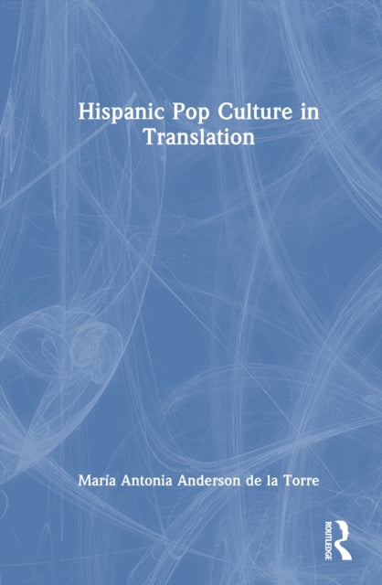 Book cover of: Hispanic Pop Culture in Translation. By: María Antonia Anderson de la Torre