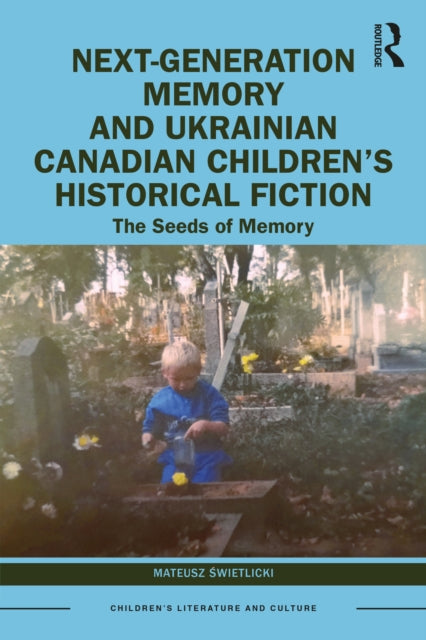 Book cover of: Next-Generation Memory and Ukrainian Canadian Children’s Historical Fiction. By: Mateusz Świetlicki
