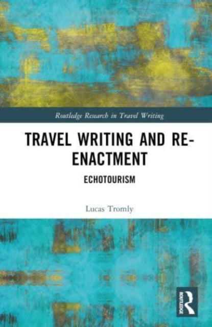 Book cover of: Travel Writing and Re-Enactment. By: Lucas Tromly