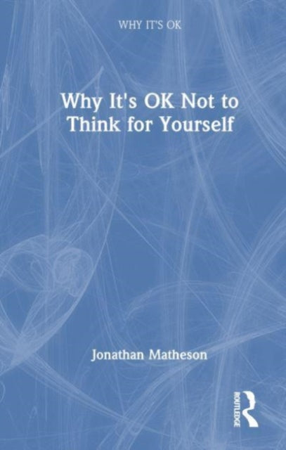 Book cover of: Why It's OK Not to Think for Yourself. By: Jonathan Matheson