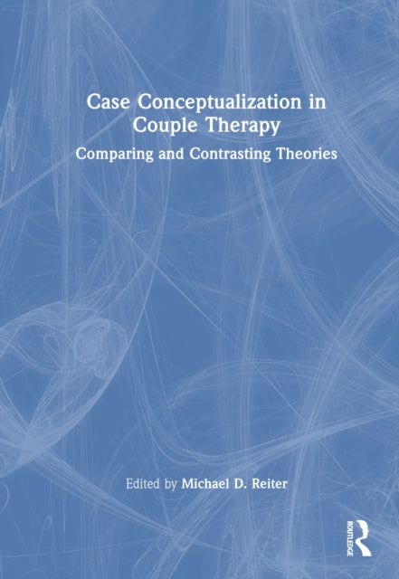 Book cover of: Case Conceptualization in Couple Therapy. By: Michael D. Reiter