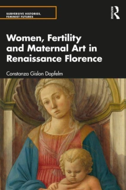 Book cover of: Women, Fertility, and Maternal Art in Renaissance Florence. By: Costanza Gislon Dopfel