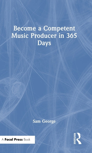 Book cover of: Become a Competent Music Producer in 365 Days. By: Sam George