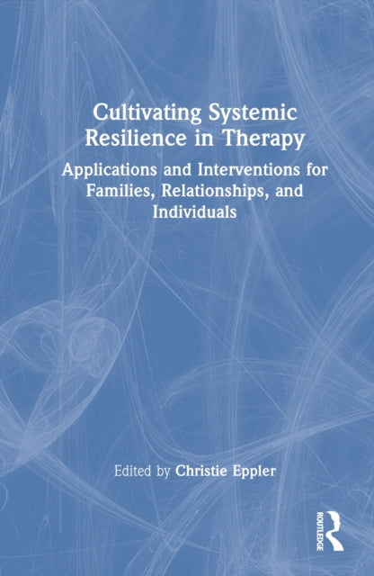 Book cover of: Cultivating Systemic Resilience in Therapy. By: Christie Eppler