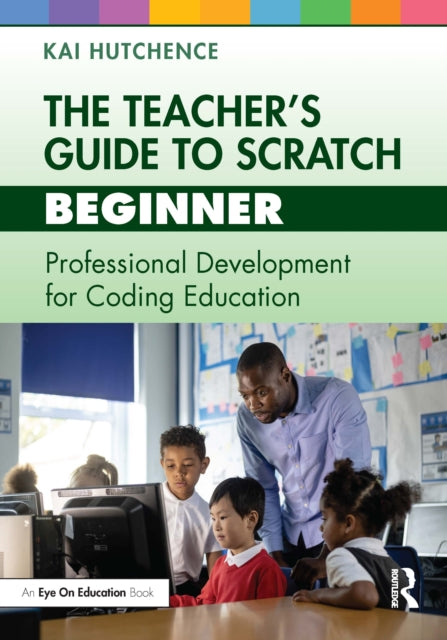 Book cover of: Teacher’s Guide to Scratch – Beginner. By: Kai Hutchence