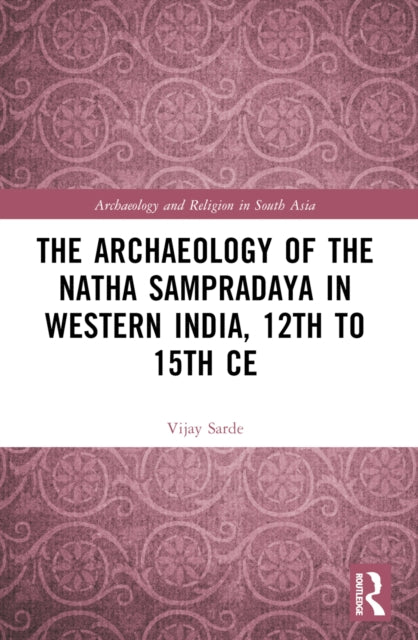 Book cover of: Archaeology of the Natha Sampradaya in Western India, 12th to 15th Century. By: Vijay Sarde