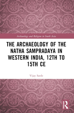 The Archaeology of the Natha Sampradaya in Western India, 12th to 15th Century
