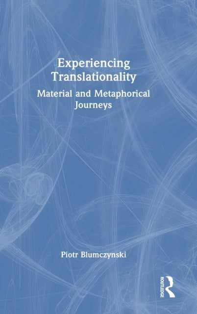 Book cover of: Experiencing Translationality. By: Piotr Blumczynski