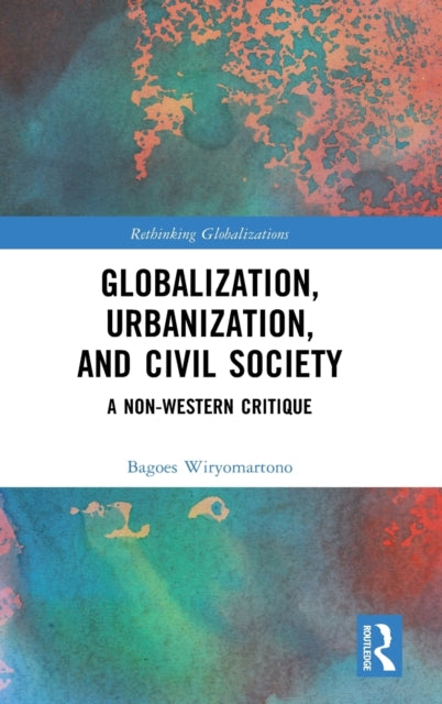 Book cover of: Globalization, Urbanization, and Civil Society. By: A. Bagoes P. Wiryomartono