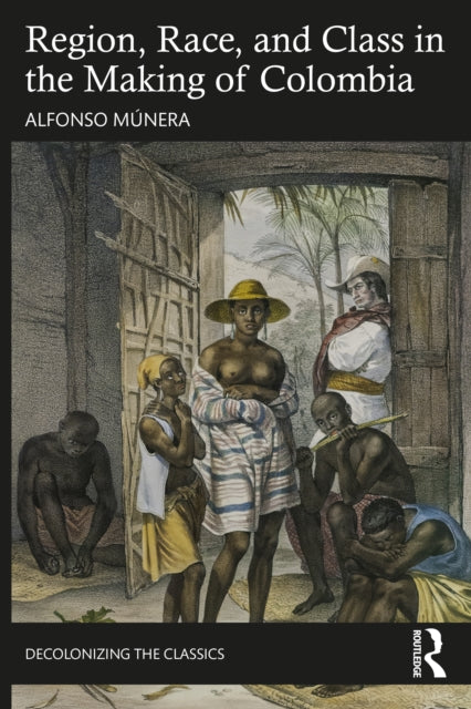 Book cover of: Region, Race, and Class in the Making of Colombia. By: Alfonso Múnera