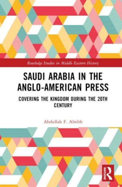 Book cover of: Saudi Arabia in the Anglo-American Press. By: Abdullah F. Alrebh