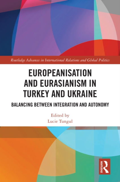 Book cover of: Europeanisation and Eurasianism in Turkey and Ukraine. By: Lucie Tungul