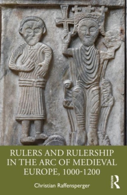 Book cover of: Rulers and Rulership in the Arc of Medieval Europe, 1000-1200. By: Christian Raffensperger