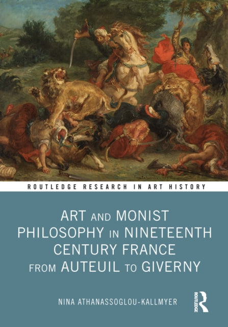 Book cover of: Art and Monist Philosophy in Nineteenth Century France From Auteuil to Giverny. By: Nina M. Athanassoglou-Kallmyer