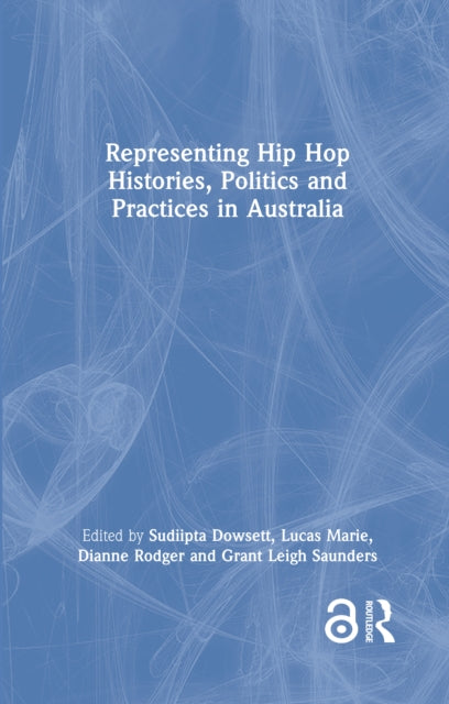 Book cover of: Representing Hip Hop Histories, Politics and Practices in Australia. By: Sudiipta Dowsett