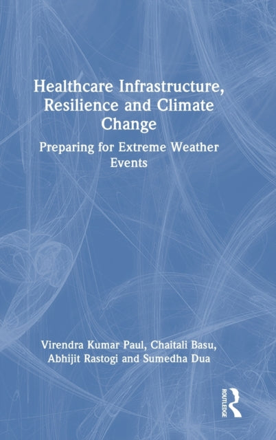 Book cover of: Healthcare Infrastructure, Resilience and Climate Change. By: Virenda Kumar Paul