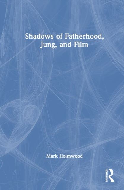 Book cover of: Shadows of Fatherhood, Jung, and Film. By: Mark Holmwood